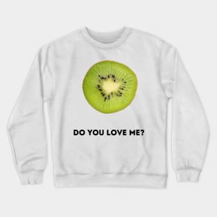 Kiwi, do you love me? Crewneck Sweatshirt